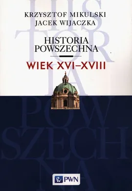 Historia Powszechna Wiek XVI-XVIII - Krzysztof Mikulski, Jacek Wijaczka