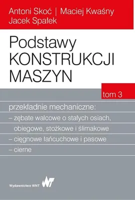 Podstawy konstrukcji maszyn Tom 3 Przekładnie mechaniczne - Maciej Kwaśny, Antoni Skoć, Jacek Spałek