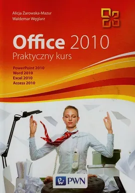 Office 2010 Praktyczny kurs + CD - Waldemar Węglarz, Alicja Żarowska-Mazur