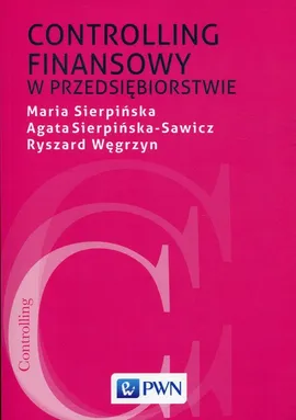 Controlling finansowy w przedsiębiorstwie - Outlet - Maria Sierpińska, Agata Sierpińska-Sawicz, Ryszard Węgrzyn
