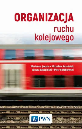 Organizacja ruchu kolejowego - Piotr Gołębiowski, Marianna Jacyna, Mirosław Krześniak, Janusz Szkopiński