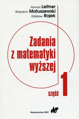 Zadania z matematyki wyższej Część 1 - Roman Leitner, Wojciech Matuszewski, Zdzisław Rojek