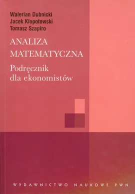 Analiza matematyczna Podręcznik dla ekonomistów - Walerian Dubnicki, Jacek Kłopotowski, Tomasz Szapiro