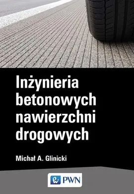 Inżynieria betonowych nawierzchni drogowych - Glinicki Michał A.