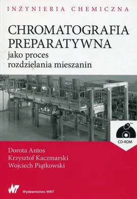 Chromatografia preparatywna jako proces rozdzielania mieszanin + CD - Outlet - Dorota Antos, Krzysztof Kaczmarski, Wojciech Piątkowski