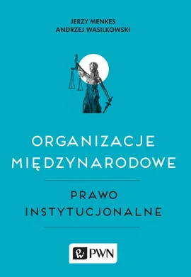 Organizacje międzynarodowe Prawo instytucjonalne - Jerzy Menkes, Andrzej Wasilkowski