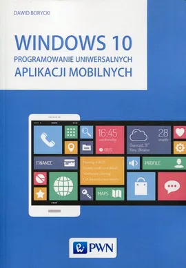 Windows 10 Programowanie uniwersalnych aplikacji mobilnych - Outlet - Dawid Borycki