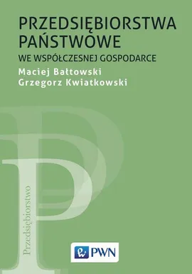 Przedsiębiorstwa państwowe we współczesnej gospodarce - Maciej Bałtowski, Grzegorz Kwiatkowski