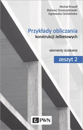 Przykłady obliczania konstrukcji żelbetowych - Agnieszka Golubińska, Bartosz Grzeszykowski, Michał Knauff