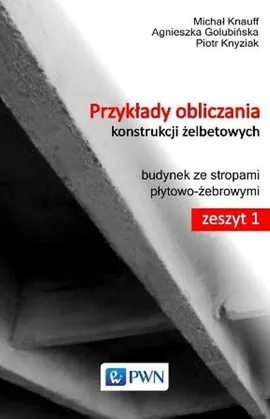 Przykłady obliczania konstrukcji żelbetowych Zeszyt 1 z płytą CD-ROM - Outlet - Agnieszka Golubińska, Michał Knauff, Piotr Knyziak