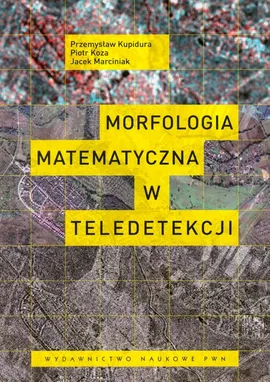 Morfologia matematyczna w teledetekcji - Outlet - Piotr Koza, Przemysław Kupidura, Jacek Marciniak