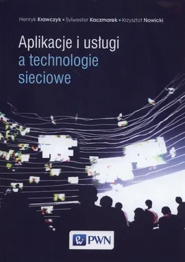 Aplikacje i usługi a technologie sieciowe - Outlet - Sylwester Kaczmarek, Henryk Krawczyk, Krzysztof Nowicki