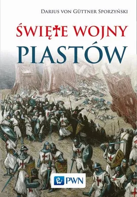 Święte wojny Piastów - von Guttner-Sporzyński Darius