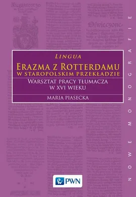 Lingua Erazma z Rotterdamu w staropolskim przekładzie Warsztat pracy tłumacza w XVI wieku - Outlet - maria Piasecka