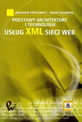 Podstawy architektury i technologii usług XML sieci WEB - Zbigniew Fryźlewicz, Adam Salamon