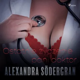 Ostatnie życzenie pani doktor - opowiadanie erotyczne - Alexandra Södergran