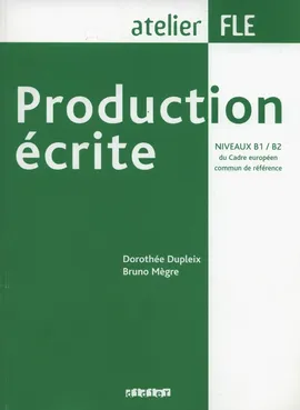 Production écrite niveaux B1-B2 - Dorothee Dupleix, Bruno Megre