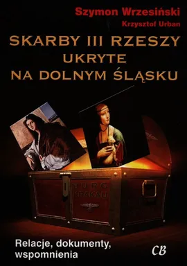 Skarby III Rzeszy ukryte na Dolnym Śląsku - Krzysztof Urban, Szymon Wrzesiński