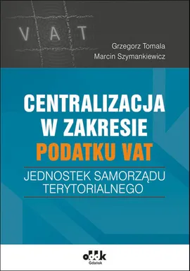 Centralizacja w zakresie podatku VAT jednostek samorządu terytorialnego - Marcin Szymankiewicz, Grzegorz Tomala
