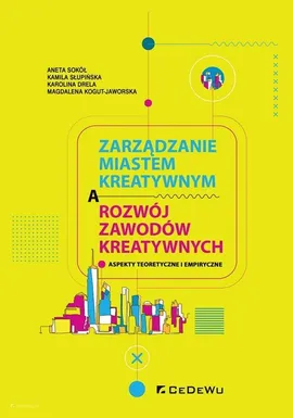 Zarządzanie miastem kreatywnym a rozwój zawodów kreatywnych - Karolina Drela, Magdalena Kogut-Jaworska, Kamila Słupińska, Sokół  Aneta