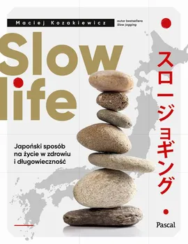 Slow life. Japoński sposób na życie w zdrowiu i długowieczność - Maciej Kozakiewicz