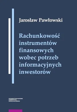 Rachunkowość instrumentów finansowych wobec potrzeb informacyjnych inwestorów - Jarosław Pawłowski