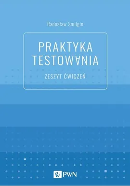Praktyka testowania Zeszyt ćwiczeń - Radosław Smilgin