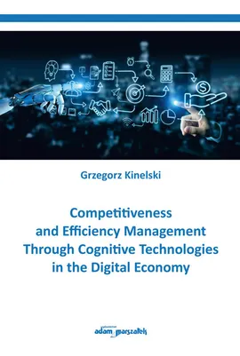 Competitiveness and Efficiency Management Through Cognitive Technologies in the Digital Economy - Grzegorz Kinelski