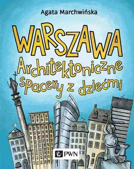 Warszawa Architektoniczne spacery z dziećmi - Agata Marchwińska