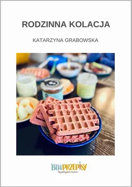 Rodzinna kolacja - Katarzyna Grabowska