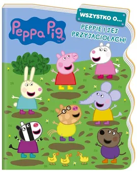 Peppa Pig. Wszystko o… Peppie i jej przyjaciołach! - zbiorowe opracowanie