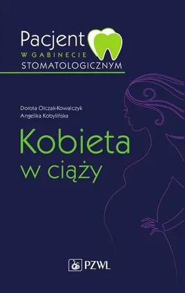 Pacjent w gabinecie stomatologicznym Kobieta w ciąży - Dorota Olczak-Kowalczyk, Angelika Kobylińska