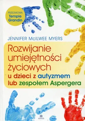 Rozwijanie umiejętności życiowych u dzieci z autyzmem lub zespołem Aspergera - Myers McIlwee Jennifer