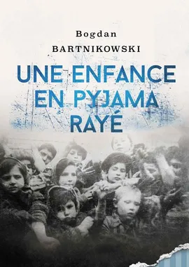 Une enfance en pyjama rayé - Bogdan Bartnikowski