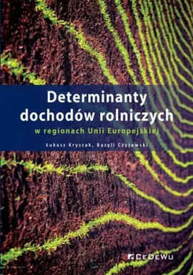 Determinanty dochodów rolniczych w regionach Unii Europejskiej - Bazyli Czyżewski, Łukasz Kryszak