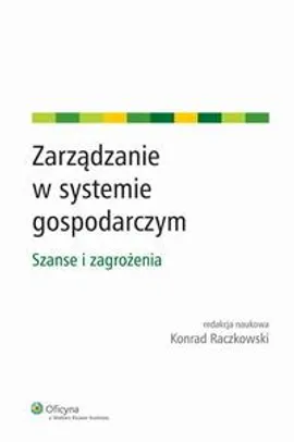Zarządzanie w systemie gospodarczym. Szanse i zagrożenia - Konrad Raczkowski