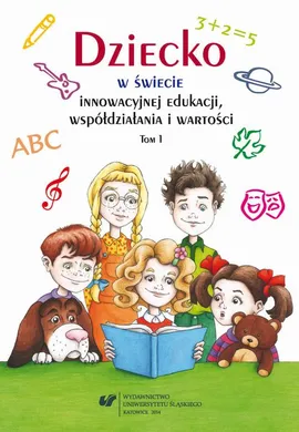 Dziecko w świecie innowacyjnej edukacji, współdziałania i wartości. T. 1 - 01 O serii książek stanowiących opowieść o dziecku, nauczycielu i przyjaznej szkole