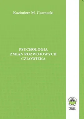 Psychologia zmian rozwojowych człowieka - ZABURZENIA I UPOŚLEDZENIA ZMIAN ROZWOJOWYCH - Kazimierz M. Czarnecki