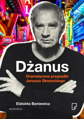Dżanus Dramatyczne przypadki Janusza Głowackiego - Elżbieta Baniewicz