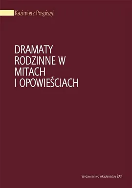 Dramaty rodzinne w mitach i opowieściach - Kazimierz Pospiszyl