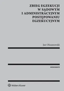Zbieg egzekucji w sądowym i administracyjnym postępowaniu egzekucyjnym - Jan Olszanowski