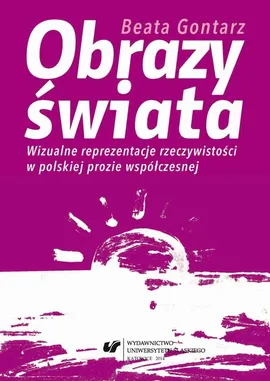 Obrazy świata - 02 Andrzeja Stasiuka widzenia i olśnienia - Beata Gontarz