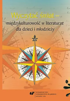Wyczytać świat – międzykulturowość w literaturze dla dzieci i młodzieży - Wielokulturowość w polskiej literaturze najnowszej jako przedmiot kształcenia polonistycznego na etapie liceum
