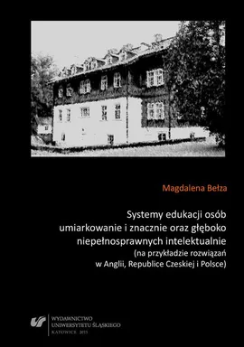 Systemy edukacji osób umiarkowanie i znacznie oraz głęboko niepełnosprawnych intelektualnie (na przykładzie rozwiązań w Anglii, Republice Czeskiej i Polsce) - 11 Propozycja rozwiązania modelowego – implikacje do ewentualnych zmian w systemie edukacji osób - Magdalena Bełza