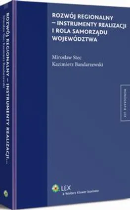 Rozwój regionalny - instrumenty realizacji i rola samorządu województwa - Kazimierz Bandarzewski, Mirosław Stec