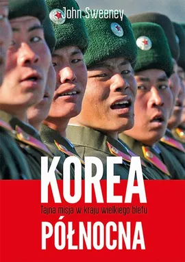 Korea Północna. Tajna misja w kraju wielkiego blefu - John Sweeney