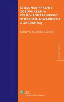 Stosunek prawny zobowiązania celno-podatkowego w obrocie towarowym z zagranicą - Katarzyna Machalica-Drozdek