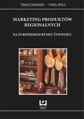 Marketing produktów regionalnych na europejskim rynku żywności - Paweł Bryła, Tomasz Domański