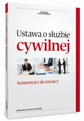 Ustawa o służbie cywilnej Komentarz do zmian w ustawie - Dobrosław Dowiat-Urbański