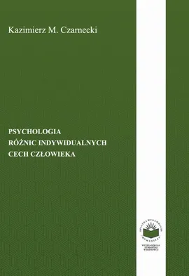 Psychologia różnic indywidualnych cech człowieka - WSKAZANIA DLA NAUCZYCIELI AKADEMICKICH WYNIKAJĄCE Z INDYWIDUALNYCH RÓŻNIC CECH STUDENTÓW - Kazimierz M. Czarnecki